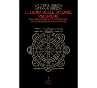 Il libro delle scienze psichiche. Dall'astrologia alla divinazione, tra superstizioni e meditazione