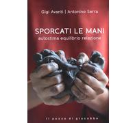 Sporcati le mani. Autostima equilibrio relazione - Avanti Gigi, Serra Antonino