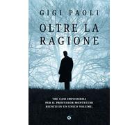 Libri Gigi Paoli - Oltre La Ragione. Tre Casi Impossibili Per Il Professor Monte