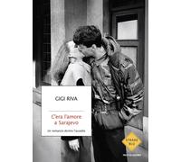 Libri Gigi Riva - C'era L'amore A Sarajevo. Un Romanzo Dentro L'assedio