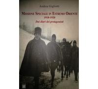 Libri Gigliotti Andrea - Missione Speciale In Estremo Oriente 1918-1920. Dai Dia