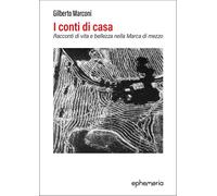 Libri Gilberto Marconi - I Conti Di Casa. Racconti Di Vita E Bellezza Nella Marc