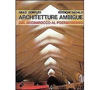 Libri Gillo Dorfles - Architetture Ambigue. Dal Neobarocco Al Postmoderno