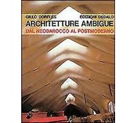 Libri Gillo Dorfles - Architetture Ambigue. Dal Neobarocco Al Postmoderno