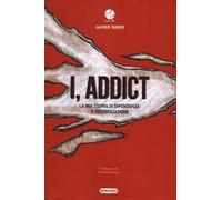Libri Giner Javier - I, Addict. La Mia Storia Di Dipendenza E Riconciliazione