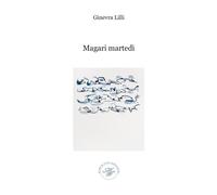 Libri Ginevra Lilli - Magari martedì - 2023