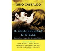 Libri Gino Castaldo - Il Cielo Bruciava Di Stelle. La Stagione Magica Dei Cantau