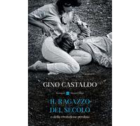 Libri Gino Castaldo - Il Ragazzo Del Secolo O Della Rivoluzione Perduta