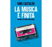 Libri Gino Castaldo - La Musica E Finita. Appunti Per Una Rivoluzione