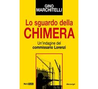 LO SGUARDO DELLA CHIMERA. UN'INDAGINE DEL COMMISSARIO LORENZI - MARCHITELLI
