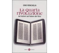 La quarta rivoluzione. Sei lezioni sul futuro del libro