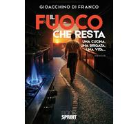 Libri Gioacchino Di Franco - Il Fuoco Che Resta. Una Cucina, Una Brigata, Una Vi