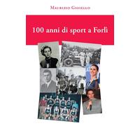 Libri Gioiello Maurizio - 100 Anni Di Sport A Forli. Ediz. Illustrata