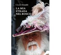Libri Giombi Claudio - La Mia Strada Nel Bosco