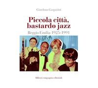 Libri Giordano Gasparini - Reggio Emilia Jazz 1925-1991. Dalla Provincia Al Mond
