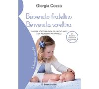 Benvenuto fratellino, benvenuta sorellina. Favorire l'accoglienza del nuovo nato e la relazione tra fratelli. Ediz. ampliata