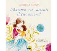 Libri Giorgia Cozza - Mamma, Mi Racconti Il Tuo Amore? Ediz. A Colori