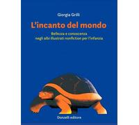 Libri Giorgia Grilli - L' Incanto Del Mondo. Bellezza E Conoscenza Negli Albi Il