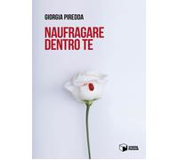 Libri Giorgia Piredda - Naufragare dentro te - 2023 (Voci)