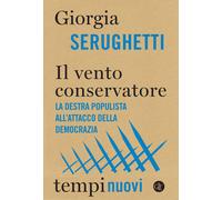 Il vento conservatore. La destra populista all'attacco della democrazia - ...