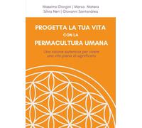 Progetta la tua vita con la permacultura umana. Una visione sistemica per vivere una vita piena di significato