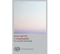 Libri Giorgio Agamben - L' Irrealizzabile. Per Una Politica Dell'ontologia