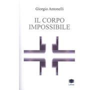 Libri Giorgio Antonelli - Il Corpo Impossibile