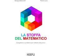 LA STOFFA DEL MATEMATICO. CONGETTURE E PROBLEMI PER METTERSI ALLA PROVA -