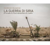 Libri Giorgio Bianchi - La Guerra Di Siria. Otto Anni Di Studi E Reportage Sul C
