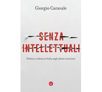 Senza intellettuali. Politica e cultura in Italia negli ultimi trent’anni