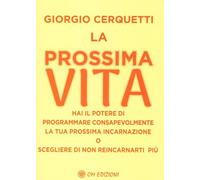Libri Giorgio Cerquetti - La Prossima Vita. Hai Il Potere Di Programmare Consape