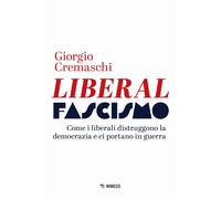 Libri Giorgio Cremaschi - Liberalfascismo. Come I Liberali Distruggono La Democr