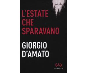 Libri Giorgio D'Amato - L'estate che sparavano - 2012 (Petrolio)