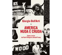 Libri Giorgio Dell'Arti - America Nuda E Cruda. Come Si Arriva Dai Padri Pellegr