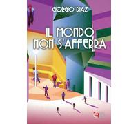 Libri Giorgio Diaz - Il Mondo Non S'afferra