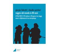 Raggiro del mondo in 80 anni. (1936-2031). 170 culture e 50 guerre tra viaggi, amori e diplomazie di un antropologo