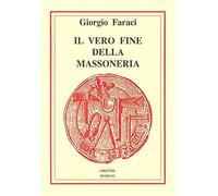 Libri Giorgio Faraci - Il Vero Fine Della Massoneria