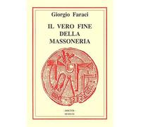 Libri Giorgio Faraci - Il Vero Fine Della Massoneria