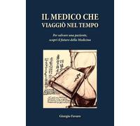 Libri Giorgio Favaro - Il Medico Che Viaggio Nel Tempo. Per Salvare Una Paziente