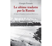 Libri Giorgio Ferraris - Le Ultime Tradotte Per La Russia. Gli Alpini Dei Battag