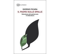 Libri Giorgio Ficara - Il Padre Sulle Spalle. Debolezza Del Patriarcato In Lette