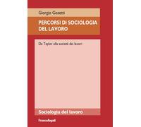 Libri Giorgio Gosetti - Percorsi Di Sociologia Del Lavoro. Da Taylor Alla Societ
