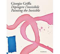 Giorgio Griffa. Dipingere l'invisibile-Painting the invisible. Ediz. illustrata
