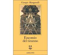 Libri Giorgio Manganelli - Encomio Del Tiranno. Scritto All'unico Scopo Di Fare