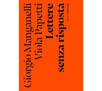 Lettere senza risposta - Manganelli Giorgio, Papetti Viola