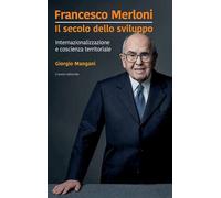 Libri Giorgio Mangani - Francesco Merloni. Il Secolo Dello Sviluppo. Internazion