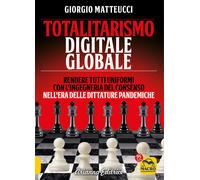 Totalitarismo digitale globale. Sincronizzazione e ingegneria del consenso nell'era delle dittature pandemiche