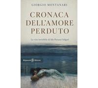 Libri Giorgio Montanari - Cronaca Dell'amore Perduto. La Vita Invisibile Di Ida