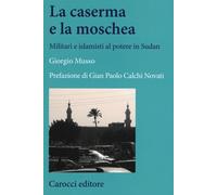 Libri Giorgio Musso - La Moschea E La Caserma. Islamisti E Militari Al Potere In