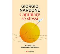 Libri Giorgio Nardone - Cambiare Se Stessi. Manuale Di Coaching Strategico
